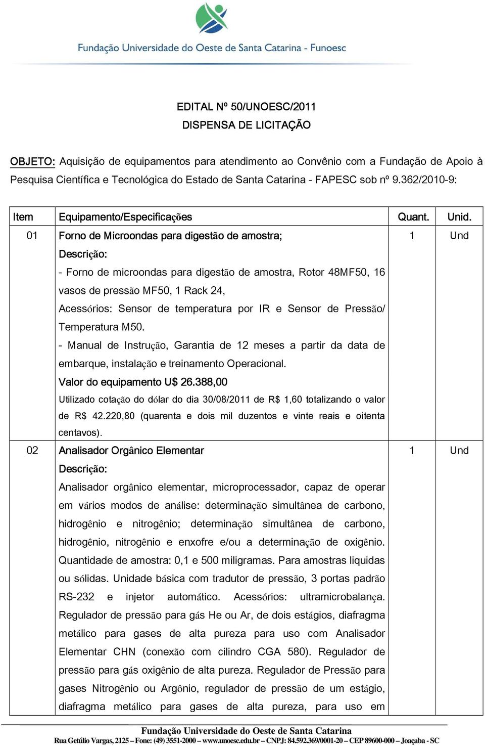 362/2010-9: Item Equipamento/Especificações es 01 Forno de Microondas para digestão de amostra; Descrição: - Forno de microondas para digestão de amostra, Rotor 48MF50, 16 vasos de pressão MF50, 1