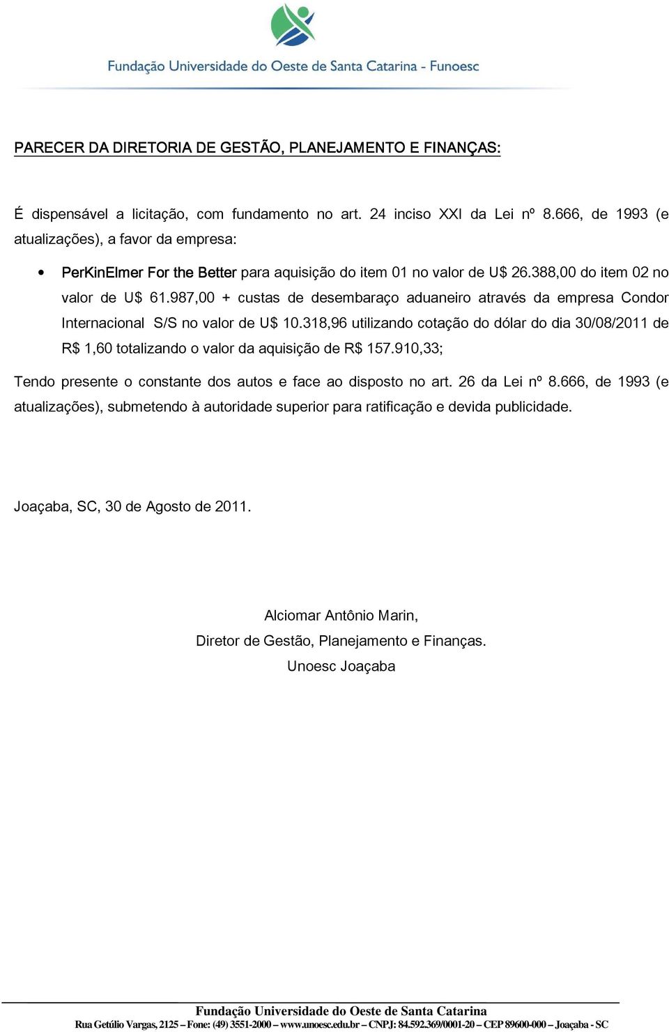 987,00 + custas de desembaraço aduaneiro através da empresa Condor Internacional S/S no valor de U$ 10.