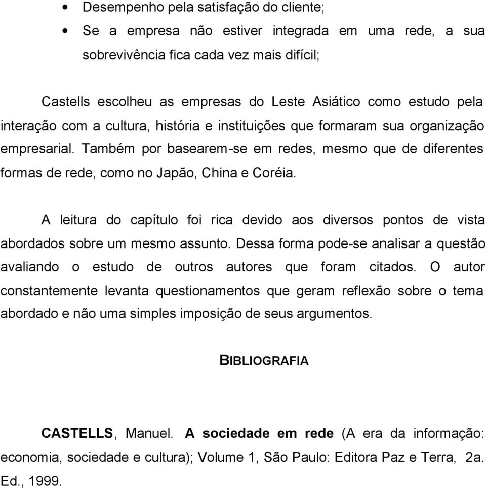 A leitura do capítulo foi rica devido aos diversos pontos de vista abordados sobre um mesmo assunto. Dessa forma pode-se analisar a questão avaliando o estudo de outros autores que foram citados.