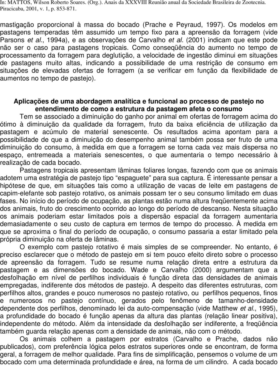 Como conseqüência do aumento no tempo de processamento da forragem para deglutição, a velocidade de ingestão diminui em situações de pastagens muito altas, indicando a possibilidade de uma restrição