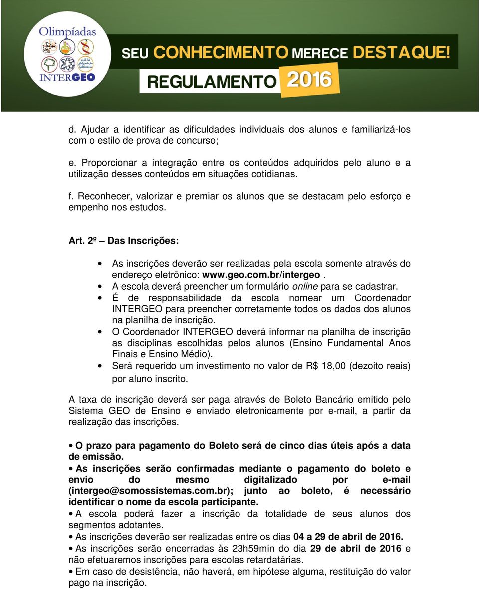 Reconhecer, valorizar e premiar os alunos que se destacam pelo esforço e empenho nos estudos. Art.