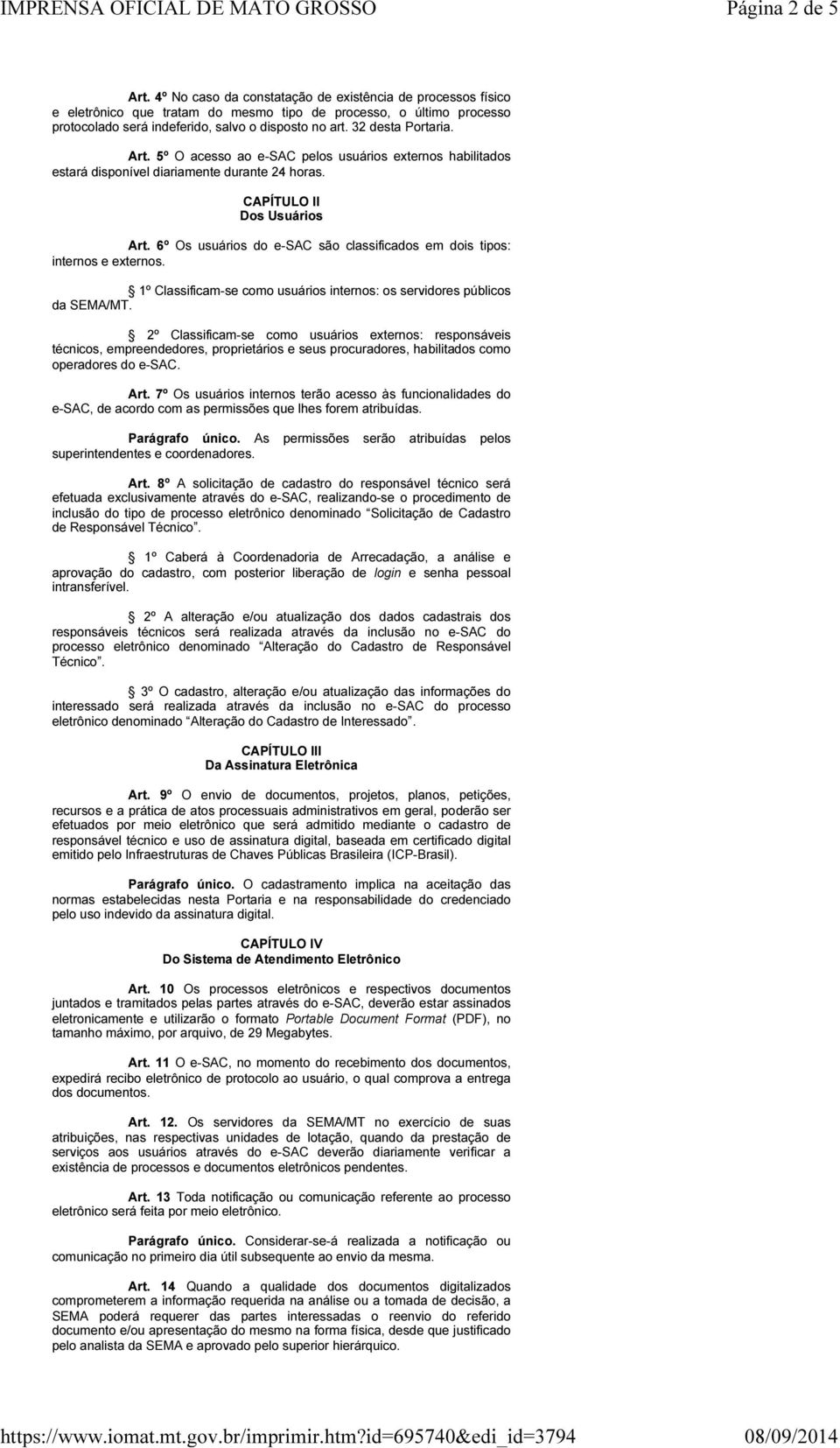 32 desta Portaria. Art. 5º O acesso ao e-sac pelos usuários externos habilitados estará disponível diariamente durante 24 horas. CAPÍTULO II Dos Usuários Art.