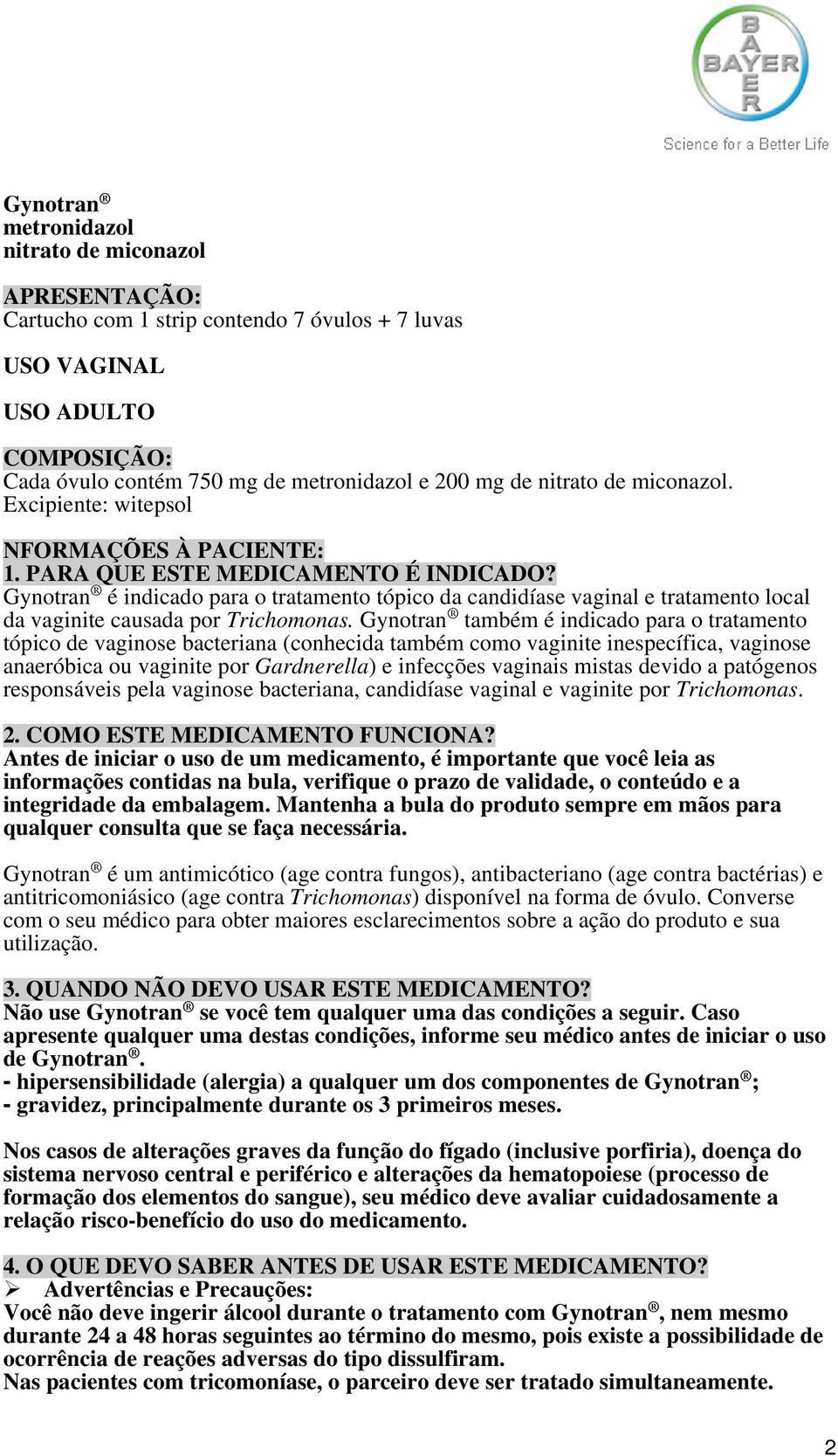 Gynotran é indicado para o tratamento tópico da candidíase vaginal e tratamento local da vaginite causada por Trichomonas.