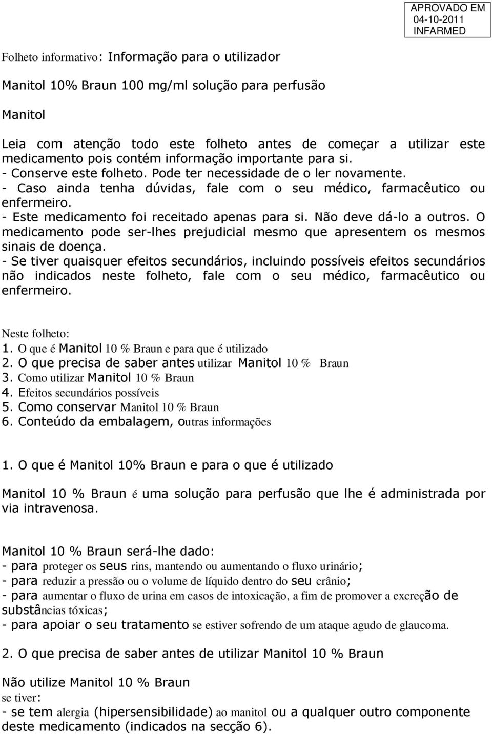 - Este medicamento foi receitado apenas para si. Não deve dá-lo a outros. O medicamento pode ser-lhes prejudicial mesmo que apresentem os mesmos sinais de doença.