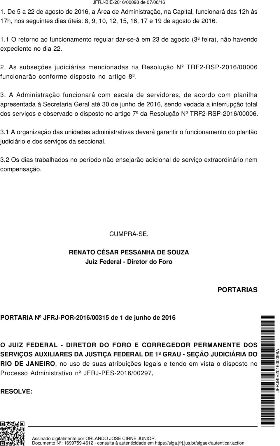 2. As subseções judiciárias mencionadas na Resolução Nº TRF2-RSP-2016/00006 funcionarão conforme disposto no artigo 8º. 3.