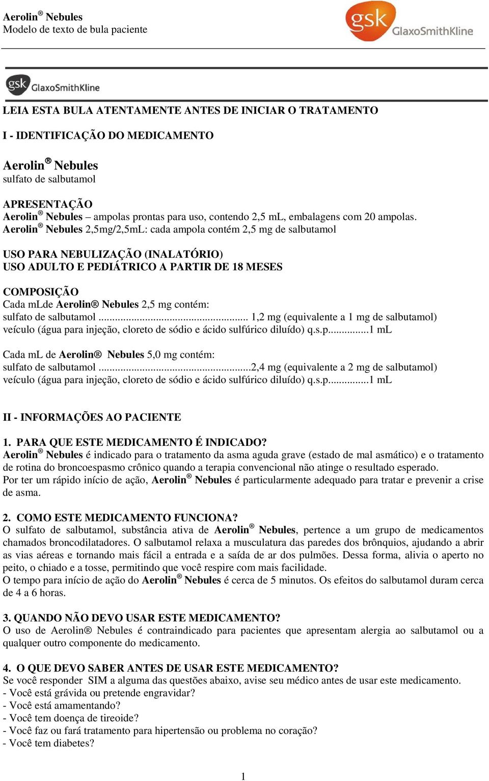 Aerolin Nebules 2,5mg/2,5mL: cada ampola contém 2,5 mg de salbutamol USO PARA NEBULIZAÇÃO (INALATÓRIO) USO ADULTO E PEDIÁTRICO A PARTIR DE 18 MESES COMPOSIÇÃO Cada mlde Aerolin Nebules 2,5 mg contém: