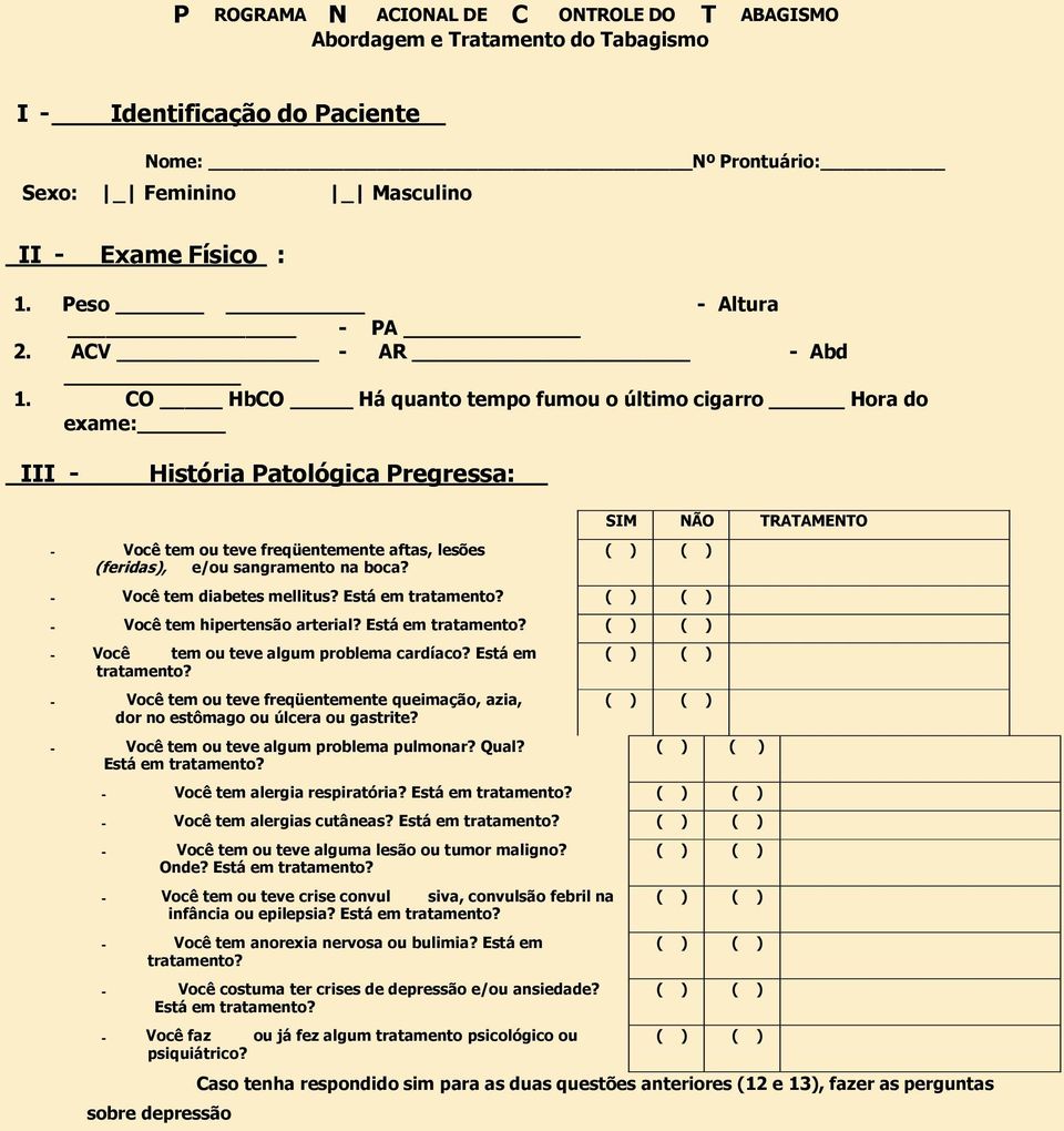 CO HbCO Há quanto tempo fumou o último cigarro Hora do exame: III - História Patológica Pregressa: SIM NÃO TRATAMENTO - Você tem ou teve freqüentemente aftas, lesões (feridas), e/ou sangramento na