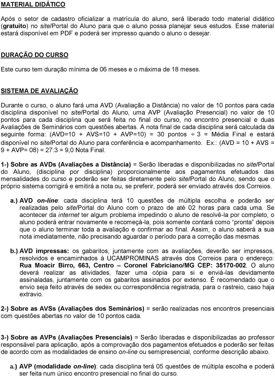 SISTEMA DE AVALIAÇÃO Durante o curso, o aluno fará uma AVD (Avaliação a Distância) no valor de 10 pontos para cada disciplina disponível no site/portal do Aluno, uma AVP (Avaliação Presencial) no