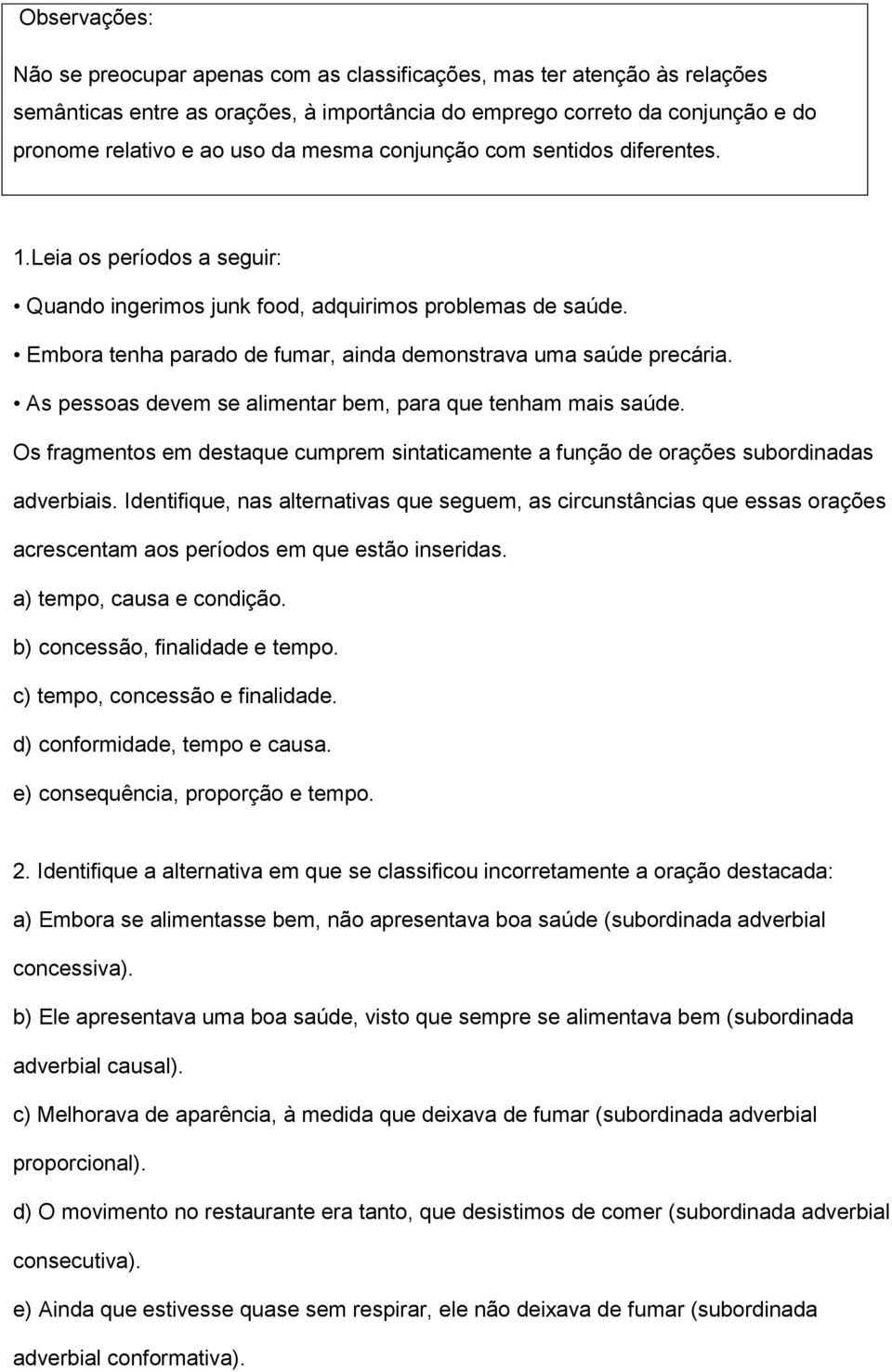 As pessoas devem se alimentar bem, para que tenham mais saúde. Os fragmentos em destaque cumprem sintaticamente a função de orações subordinadas adverbiais.