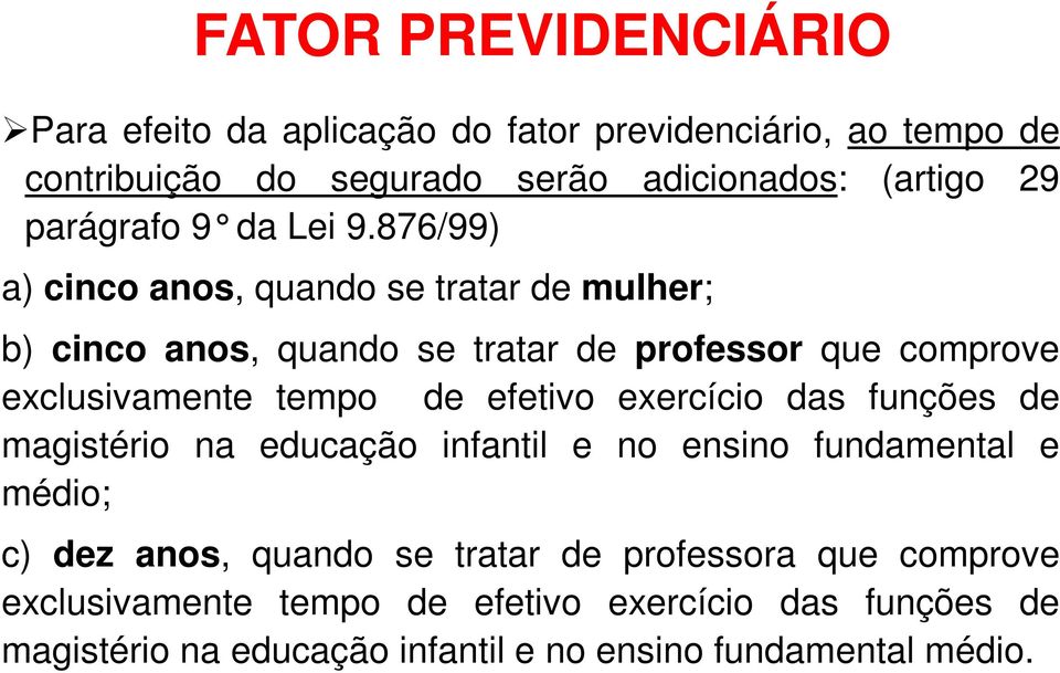 876/99) a) cinco anos, quando se tratar de mulher; b) cinco anos, quando se tratar de professor que comprove exclusivamente tempo de efetivo