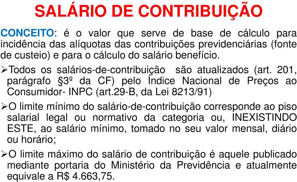 29-b, da Lei 8213/91) O limite mínimo do salário-de-contribuição corresponde ao piso salarial legal ou normativo da categoria ou, INEXISTINDO ESTE, ao salário mínimo,