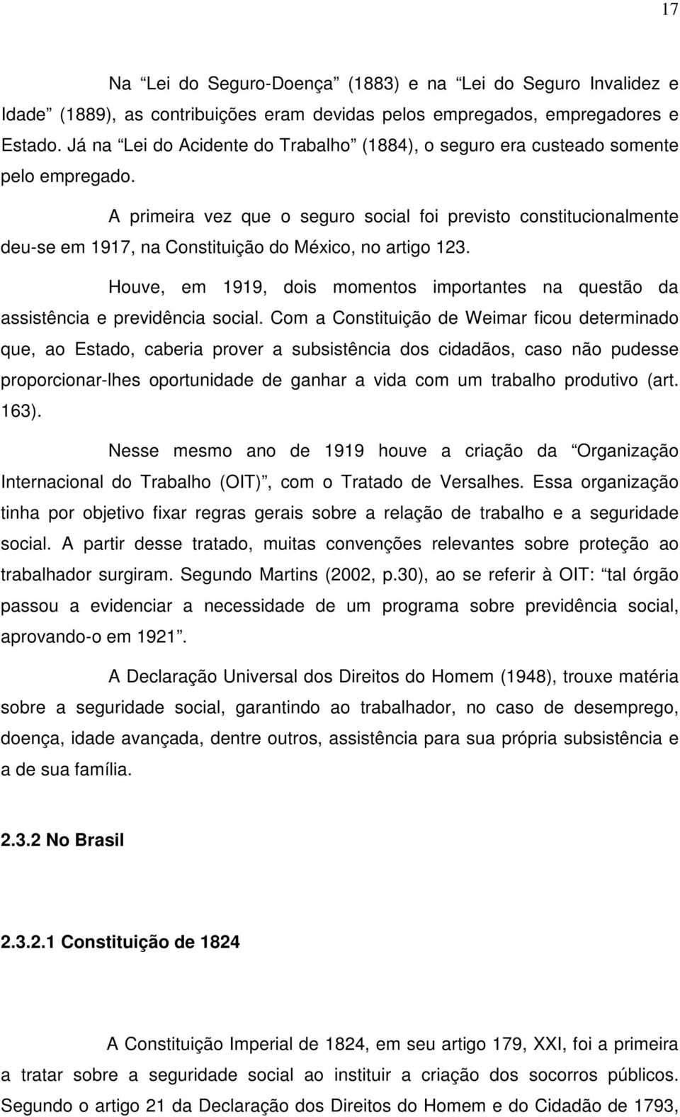 A primeira vez que o seguro social foi previsto constitucionalmente deu-se em 1917, na Constituição do México, no artigo 123.