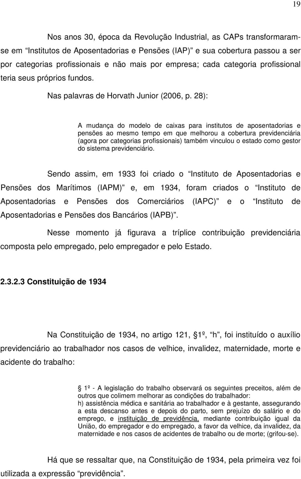 28): A mudança do modelo de caixas para institutos de aposentadorias e pensões ao mesmo tempo em que melhorou a cobertura previdenciária (agora por categorias profissionais) também vinculou o estado