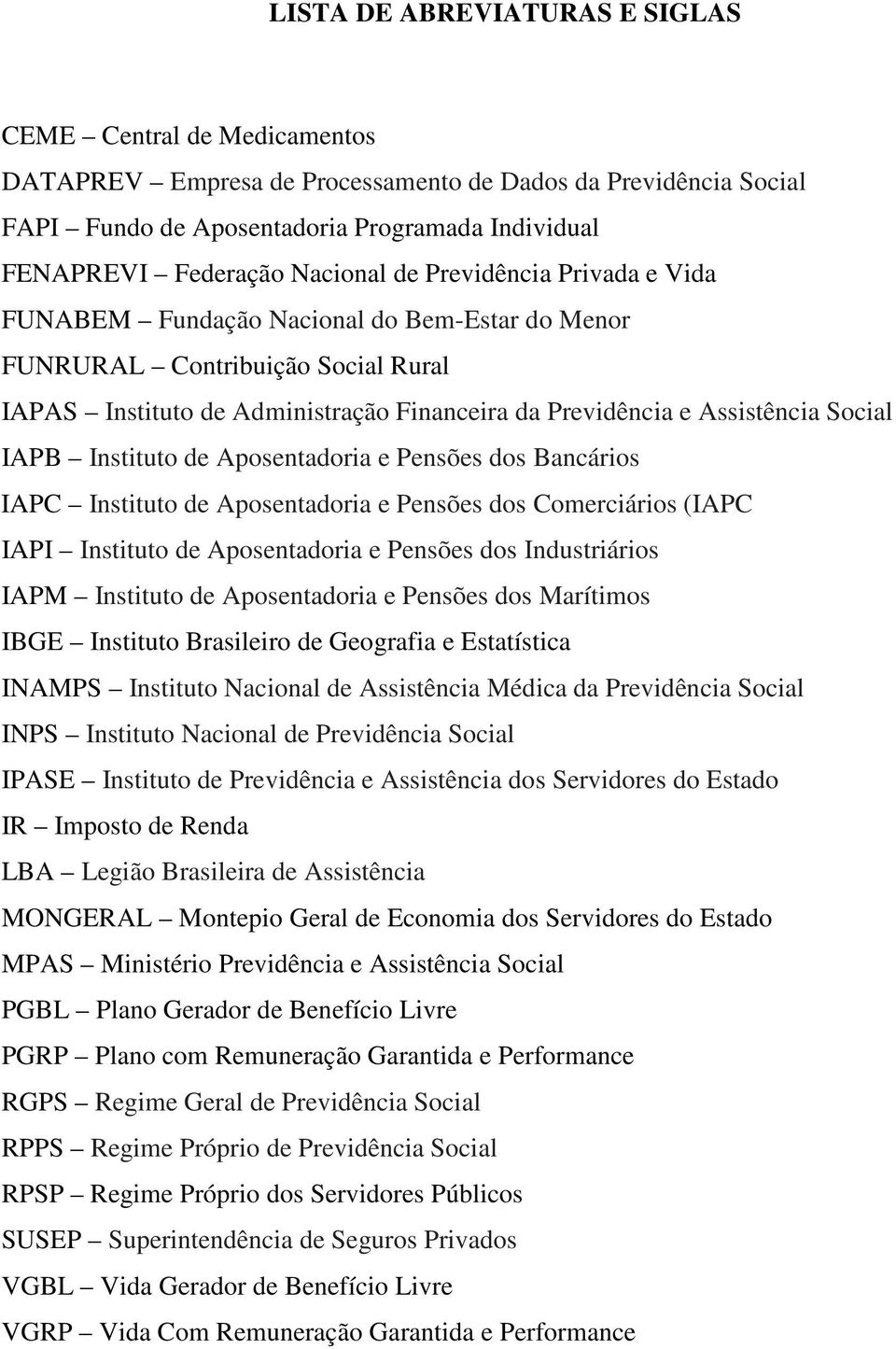 Social IAPB Instituto de Aposentadoria e Pensões dos Bancários IAPC Instituto de Aposentadoria e Pensões dos Comerciários (IAPC IAPI Instituto de Aposentadoria e Pensões dos Industriários IAPM