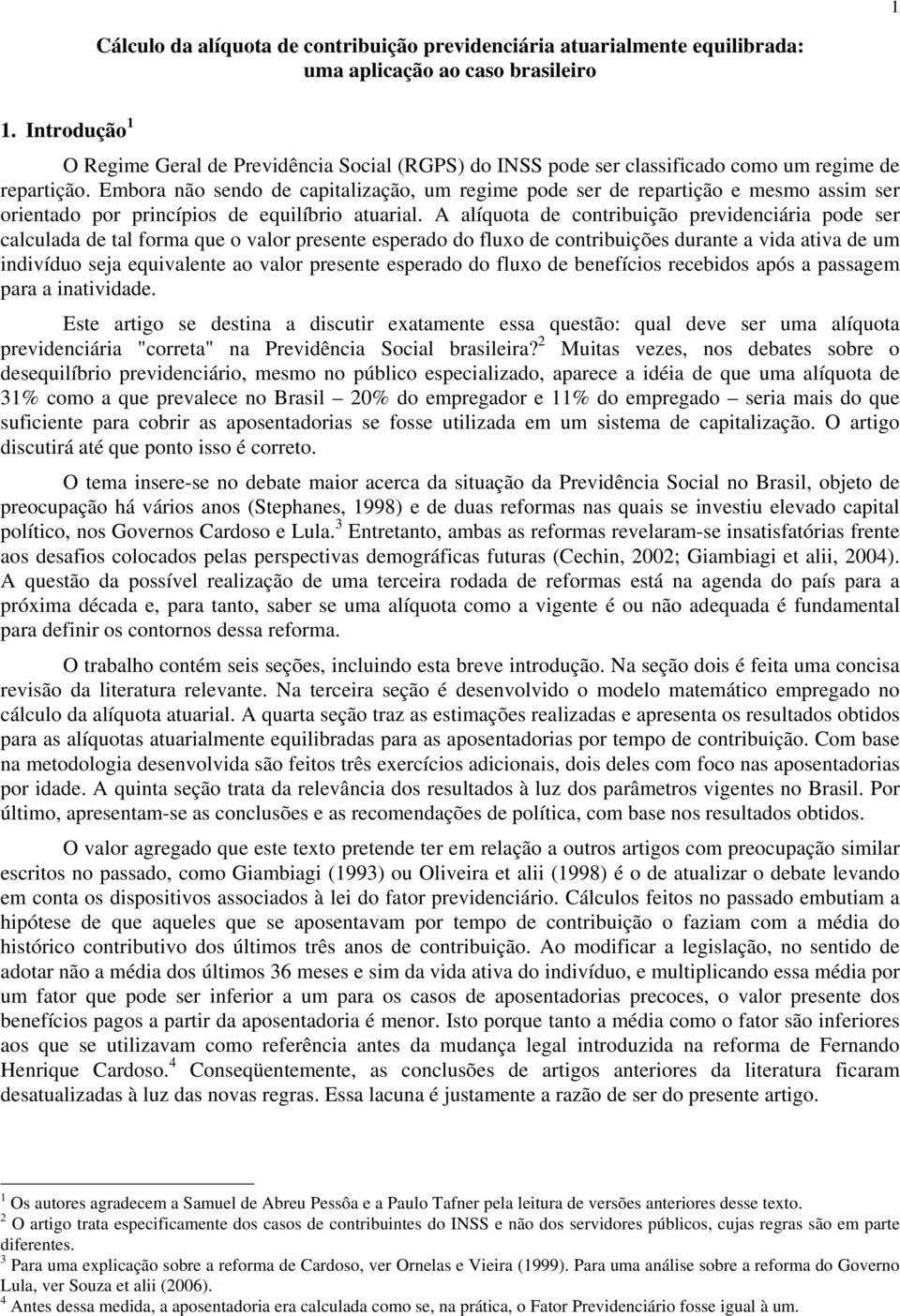 Embora não sendo de capitalização, um regime pode ser de repartição e mesmo assim ser orientado por princípios de equilíbrio atuarial.