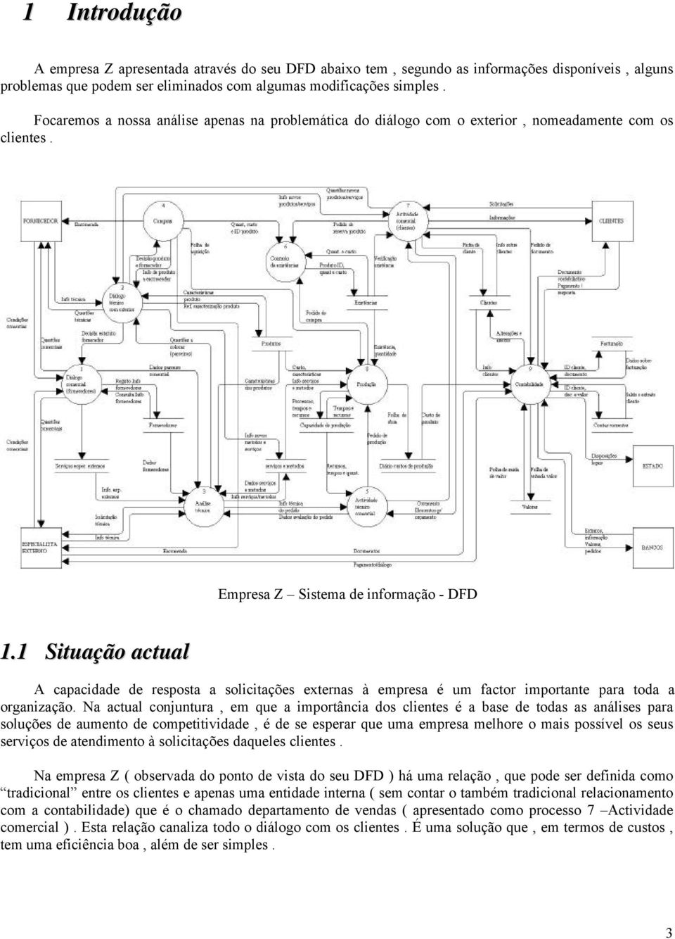 1 Situação actual A capacidade de resposta a solicitações externas à empresa é um factor importante para toda a organização.