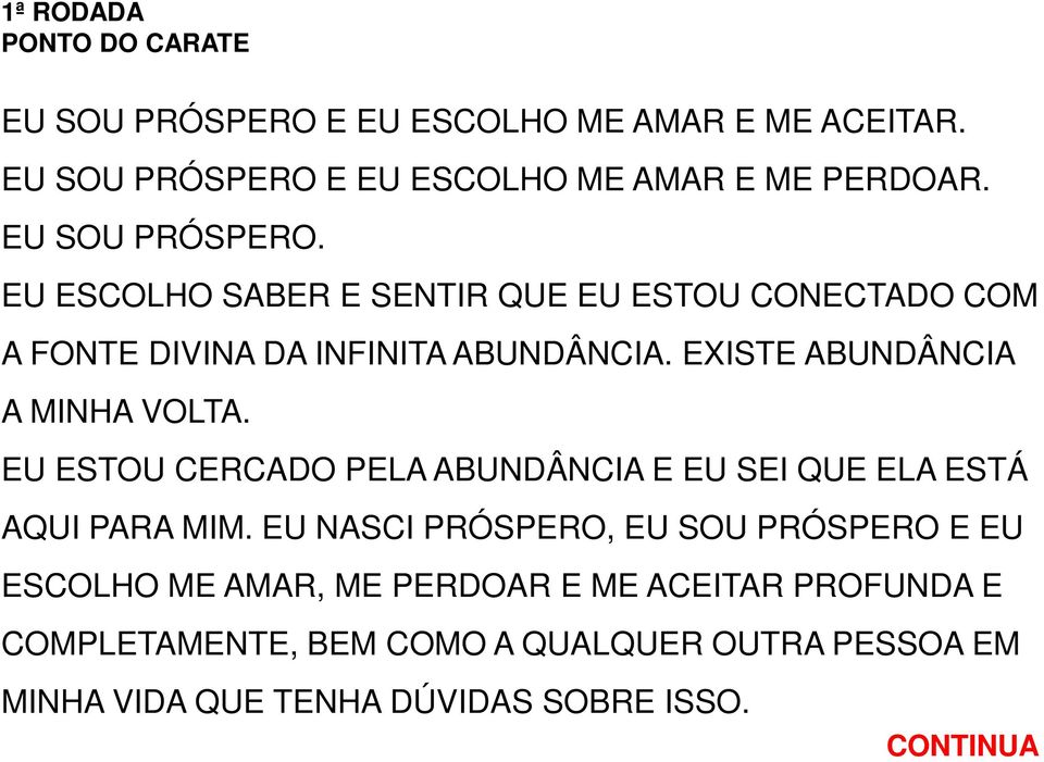 EXISTE ABUNDÂNCIA A MINHA VOLTA. EU ESTOU CERCADO PELA ABUNDÂNCIA E EU SEI QUE ELA ESTÁ AQUI PARA MIM.