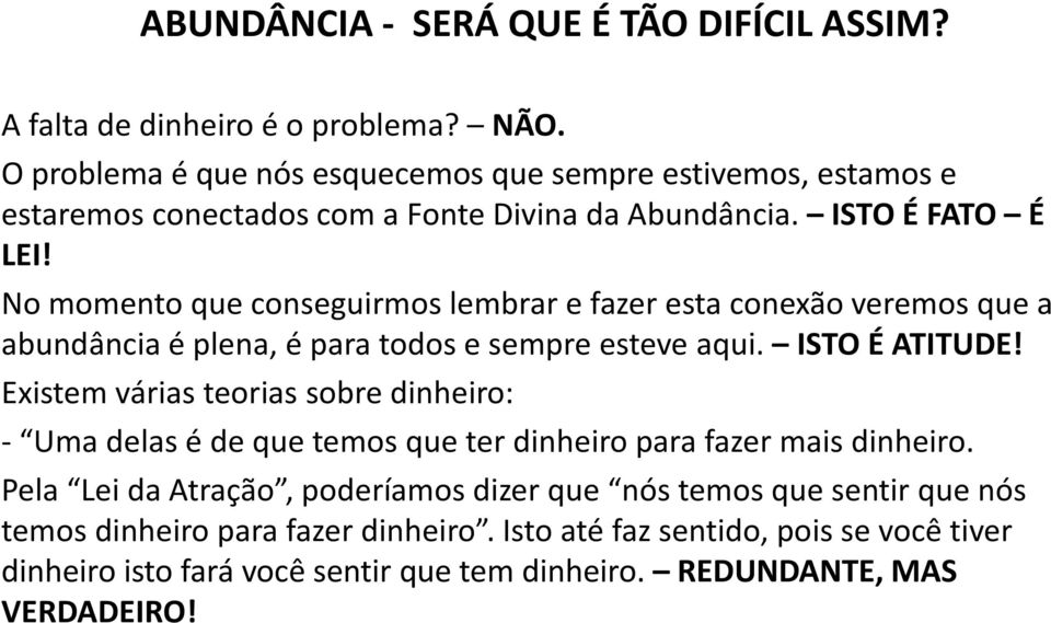 No momento que conseguirmos lembrar e fazer esta conexão veremos que a abundância é plena, é para todos e sempre esteve aqui. ISTO É ATITUDE!