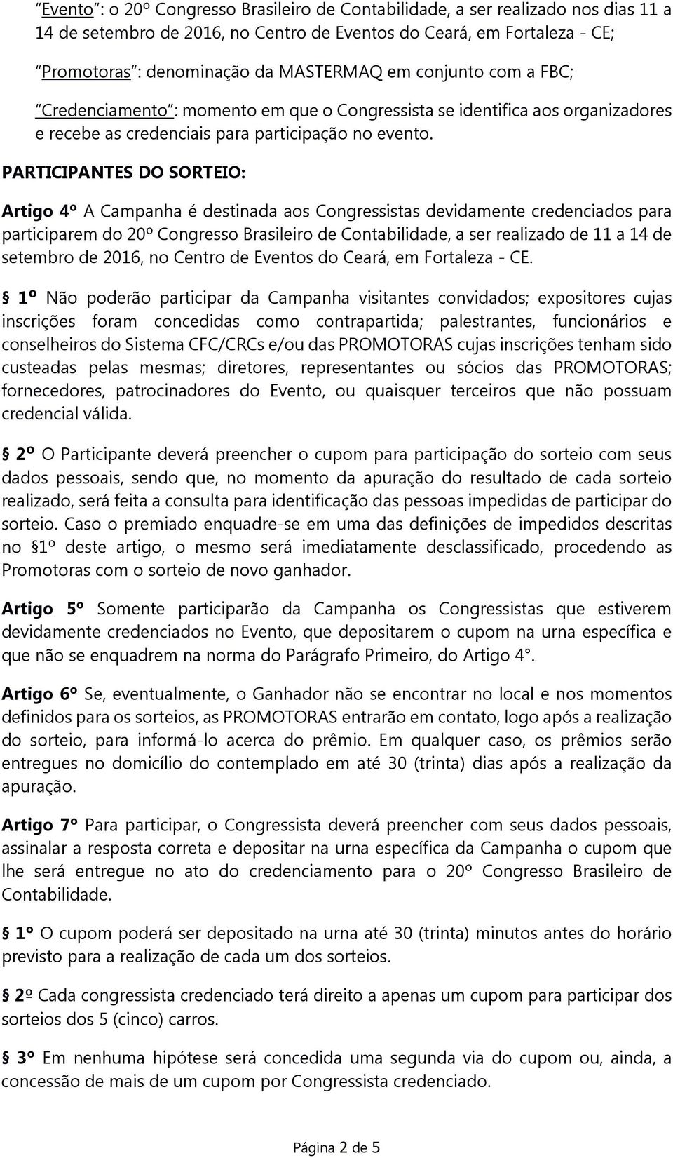 PARTICIPANTES DO SORTEIO: Artigo 4º A Campanha é destinada aos Congressistas devidamente credenciados para participarem do 20º Congresso Brasileiro de Contabilidade, a ser realizado de 11 a 14 de