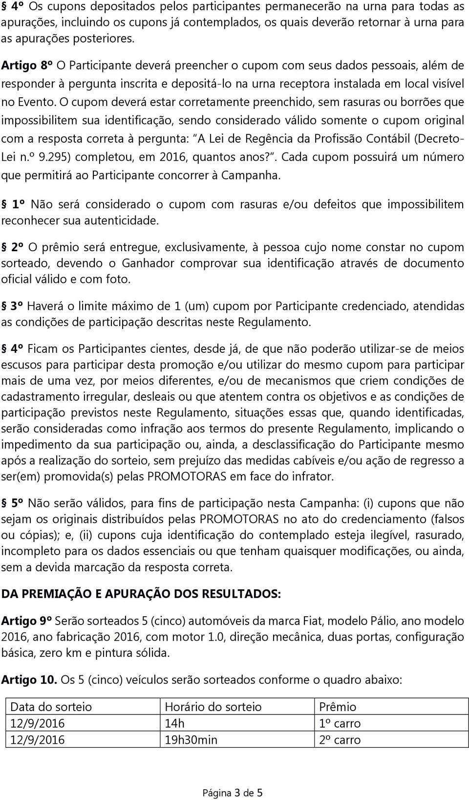 O cupom deverá estar corretamente preenchido, sem rasuras ou borrões que impossibilitem sua identificação, sendo considerado válido somente o cupom original com a resposta correta à pergunta: A Lei