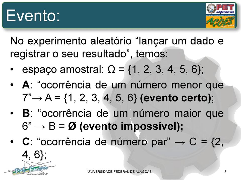 {1, 2, 3, 4, 5, 6} (evento certo); B: ocorrência de um número maior que 6 B = Ø