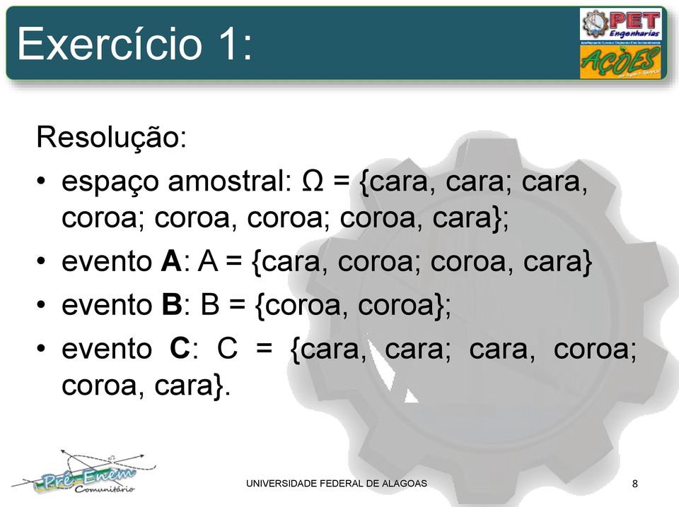 coroa, cara} evento B: B = {coroa, coroa}; evento C: C = {cara,