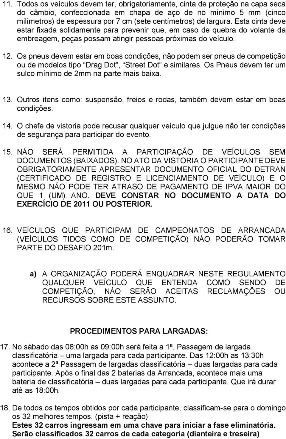 Os pneus devem estar em boas condições, não podem ser pneus de competição ou de modelos tipo Drag Dot, Street Dot e similares. Os Pneus devem ter um sulco mínimo de 2mm na parte mais baixa. 13.