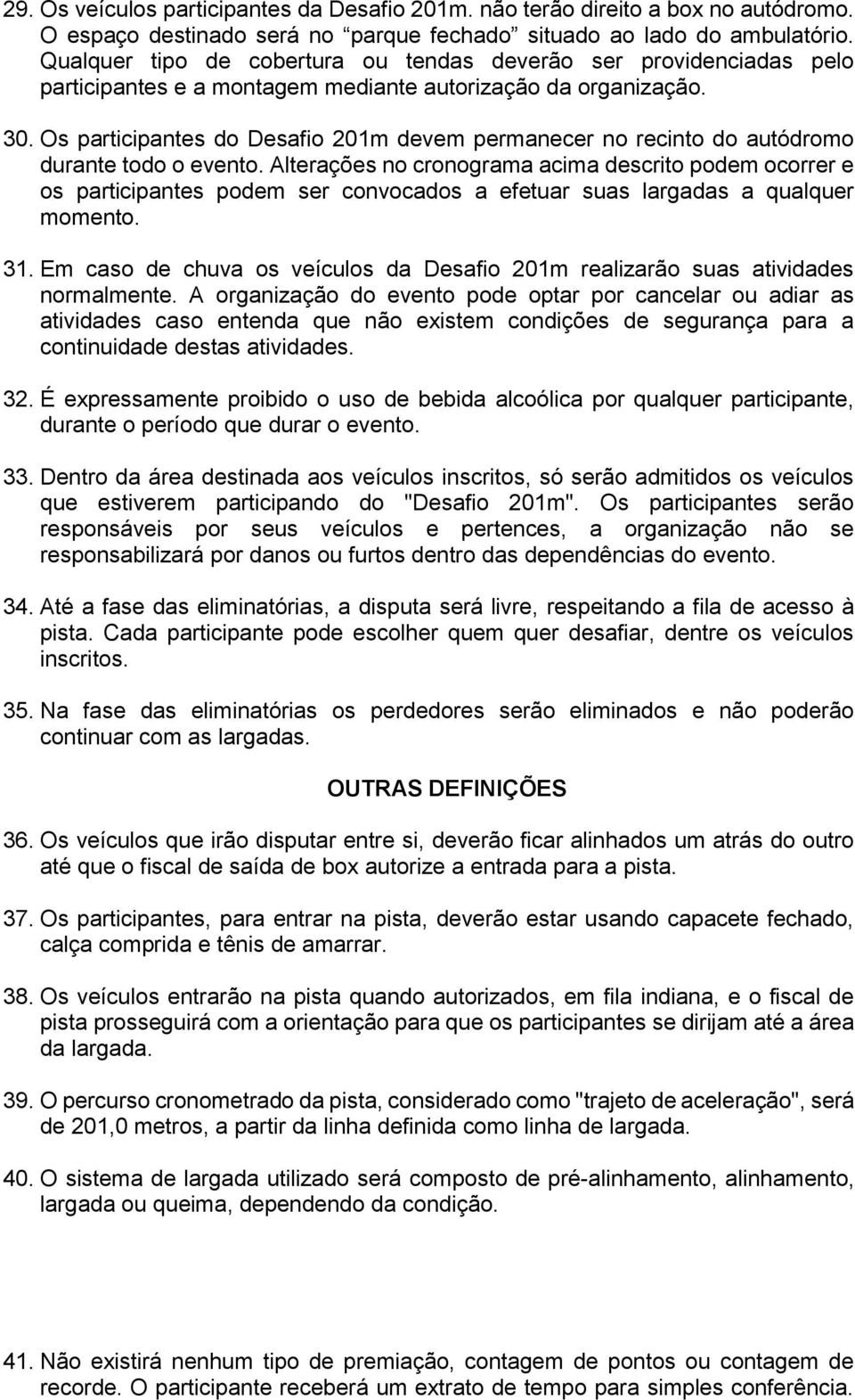 Os participantes do Desafio 201m devem permanecer no recinto do autódromo durante todo o evento.