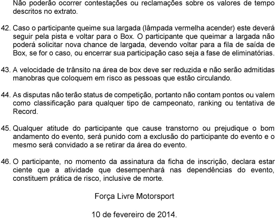 O participante que queimar a largada não poderá solicitar nova chance de largada, devendo voltar para a fila de saída de Box, se for o caso, ou encerrar sua participação caso seja a fase de