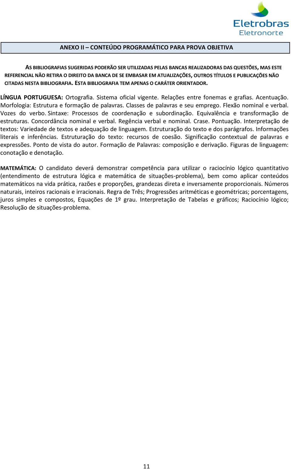 Relações entre fonemas e grafias. Acentuação. Morfologia: Estrutura e formação de palavras. Classes de palavras e seu emprego. Flexão nominal e verbal. Vozes do verbo.