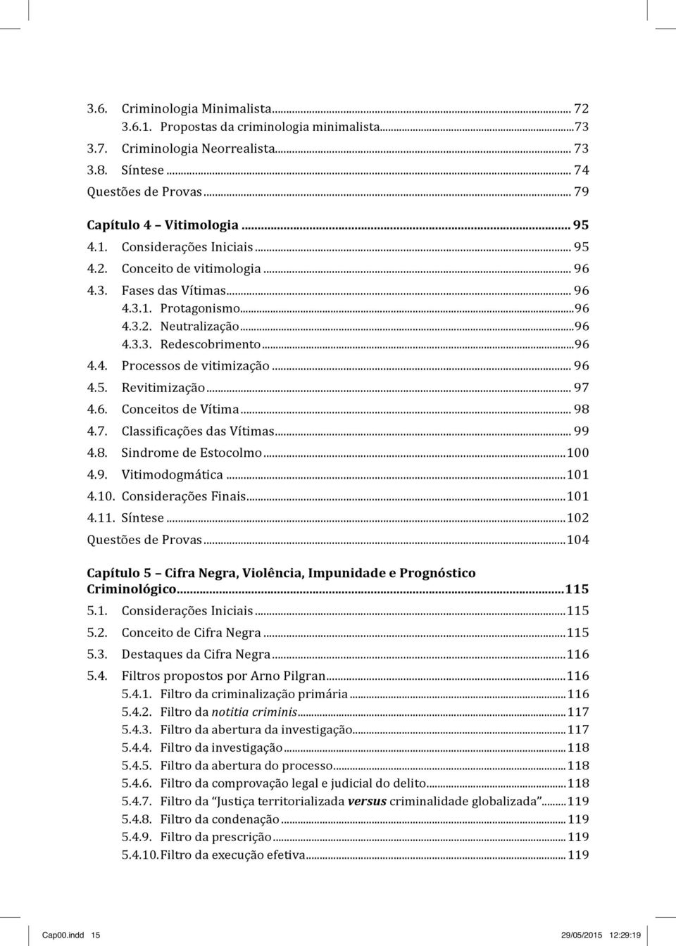 .. 97 4.6. Conceitos de Vítima... 98 4.7. Classificações das Vítimas... 99 4.8. Sindrome de Estocolmo...100 4.9. Vitimodogmática...101 4.10. Considerações Finais...101 4.11. Síntese.