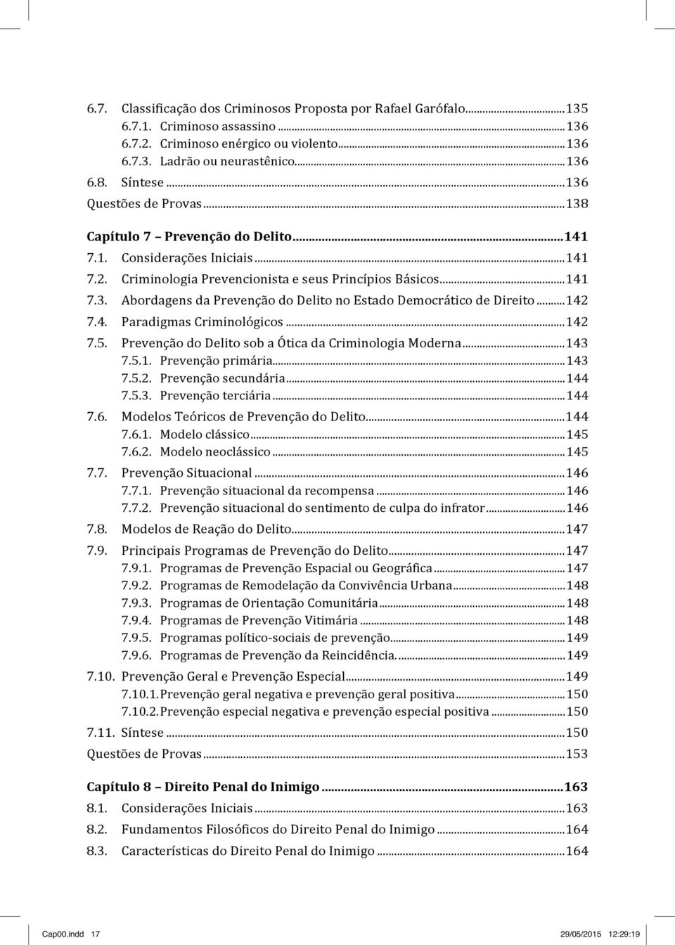 ..142 7.4. Paradigmas Criminológicos...142 7.5. Prevenção do Delito sob a Ótica da Criminologia Moderna...143 7.5.1. Prevenção primária...143 7.5.2. Prevenção secundária...144 7.5.3. Prevenção terciária.