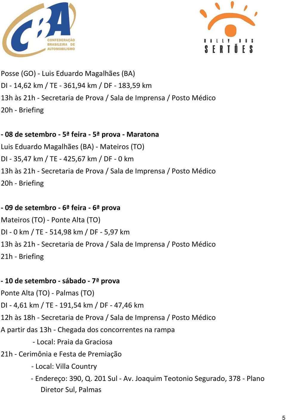 setembro - sábado - 7ª prova Ponte Alta (TO) - Palmas (TO) DI - 4,61 km / TE - 191,54 km / DF - 47,46 km 12h às 18h - Secretaria de Prova / Sala de Imprensa / Posto Médico A partir das 13h - Chegada