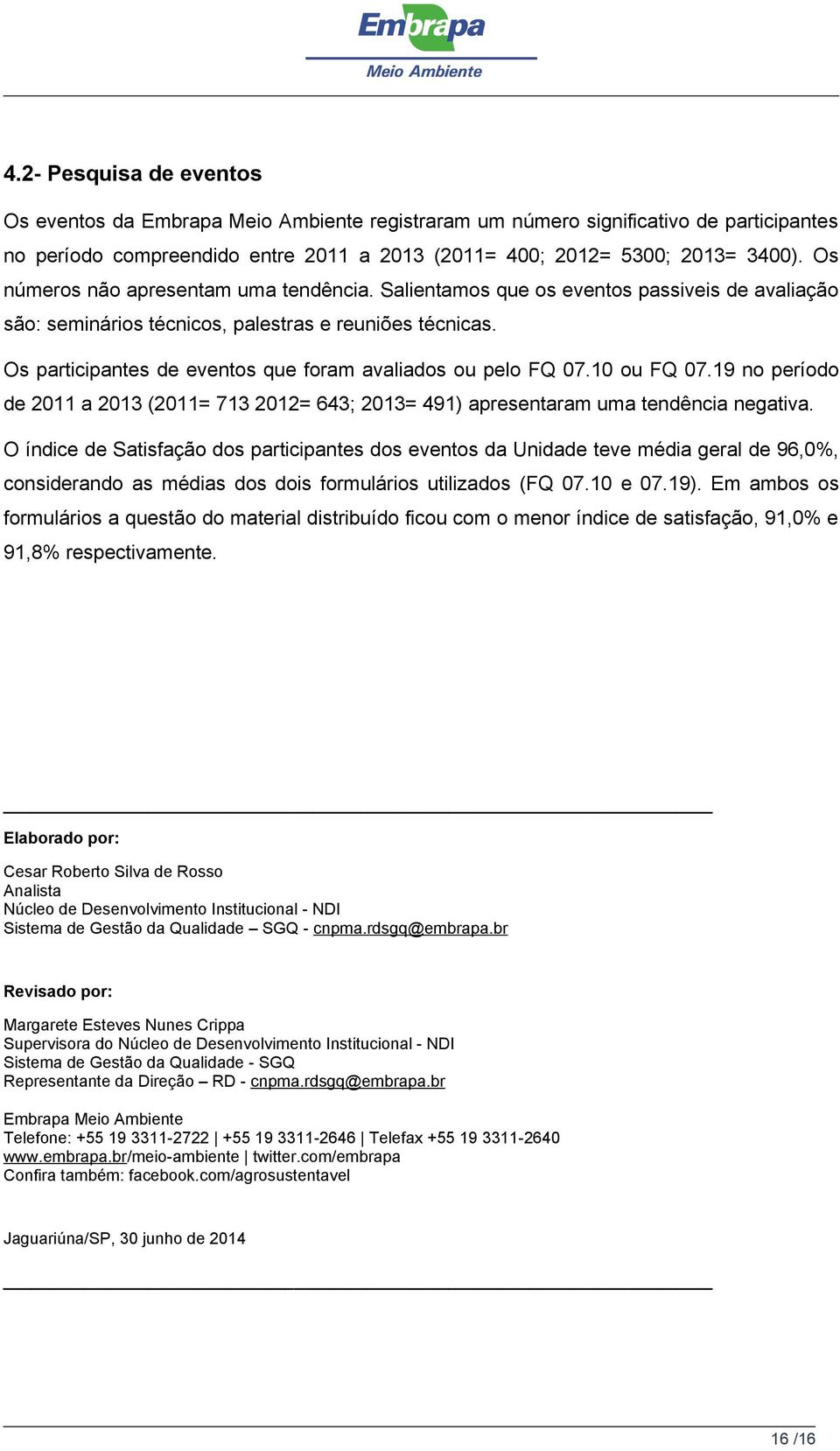 Os participantes de eventos que foram avaliados ou pelo FQ 07.10 ou FQ 07.19 no período de 2011 a 2013 (2011= 713 2012= 643; 2013= 491) apresentaram uma tendência negativa.