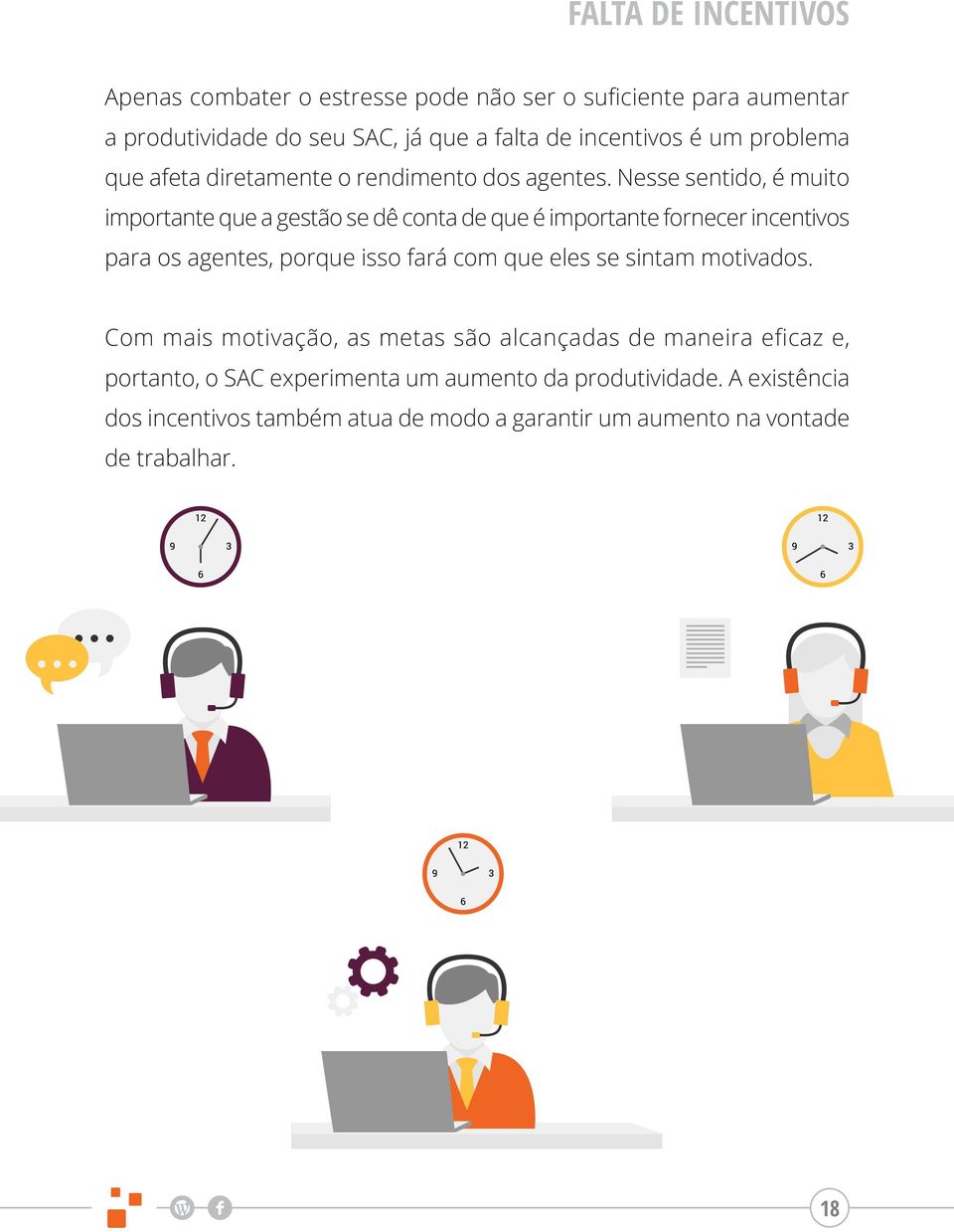 Nesse sentido, é muito importante que a gestão se dê conta de que é importante fornecer incentivos para os agentes, porque isso fará com que eles