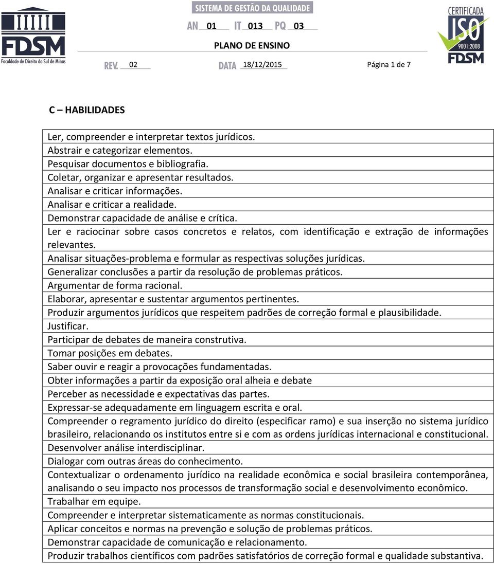 Ler e raciocinar sobre casos concretos e relatos, com identificação e extração de informações relevantes. Analisar situações-problema e formular as respectivas soluções jurídicas.