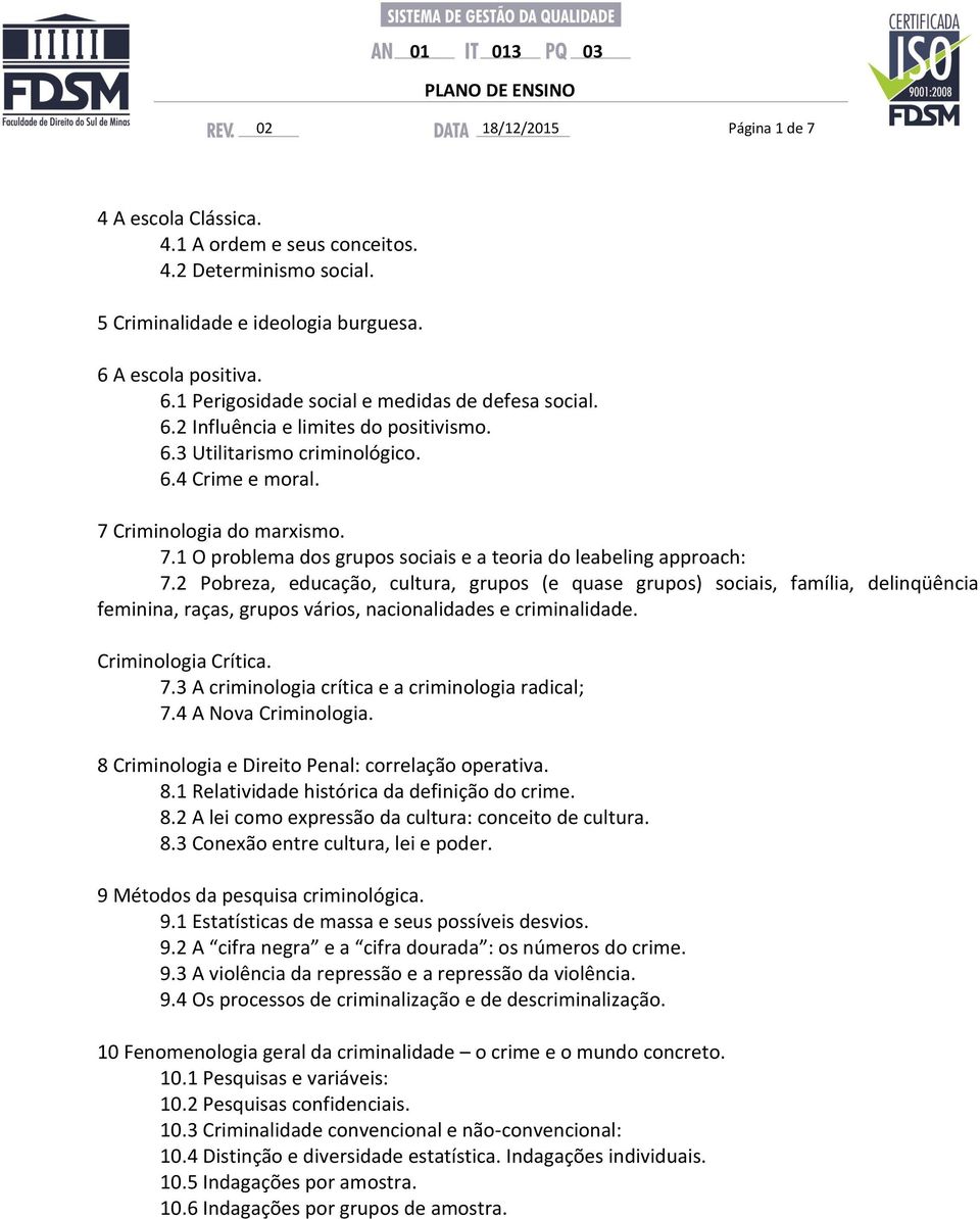 2 Pobreza, educação, cultura, grupos (e quase grupos) sociais, família, delinqüência feminina, raças, grupos vários, nacionalidades e criminalidade. Criminologia Crítica. 7.