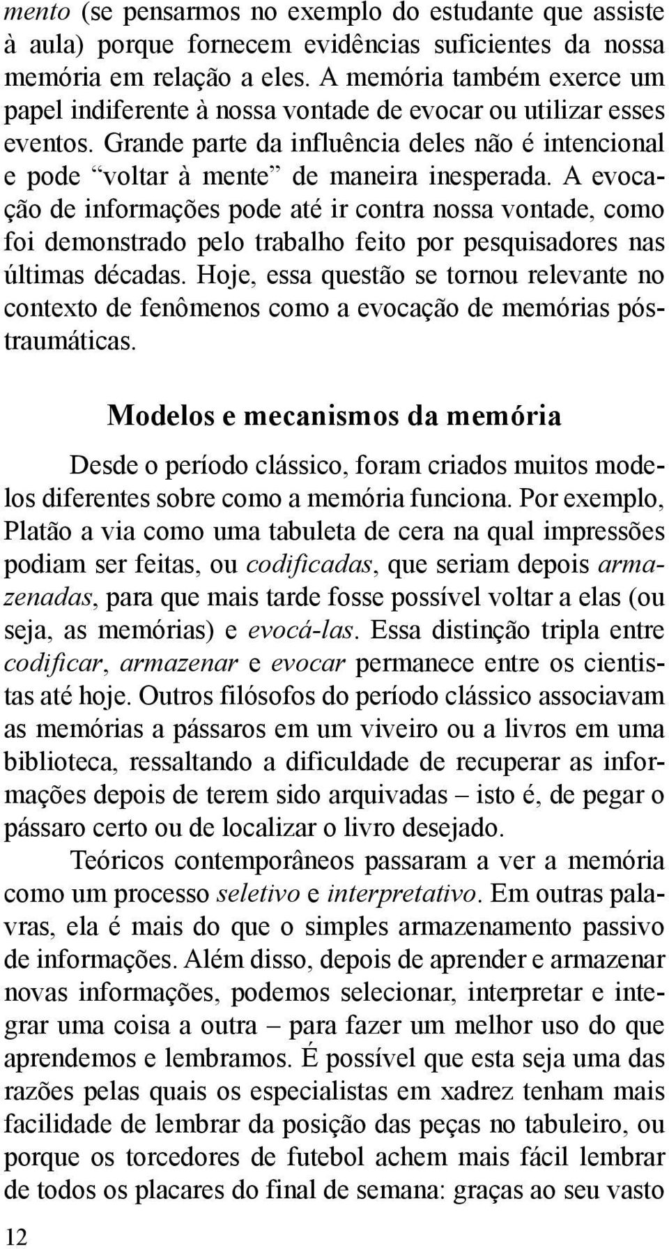 A evocação de informações pode até ir contra nossa vontade, como foi demonstrado pelo trabalho feito por pesquisadores nas últimas décadas.