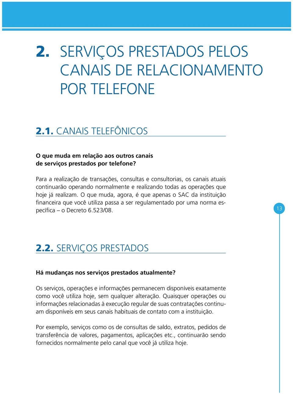 O que muda, agora, é que apenas o SAC da instituição financeira que você utiliza passa a ser regulamentado por uma norma específica o Decreto 6.523