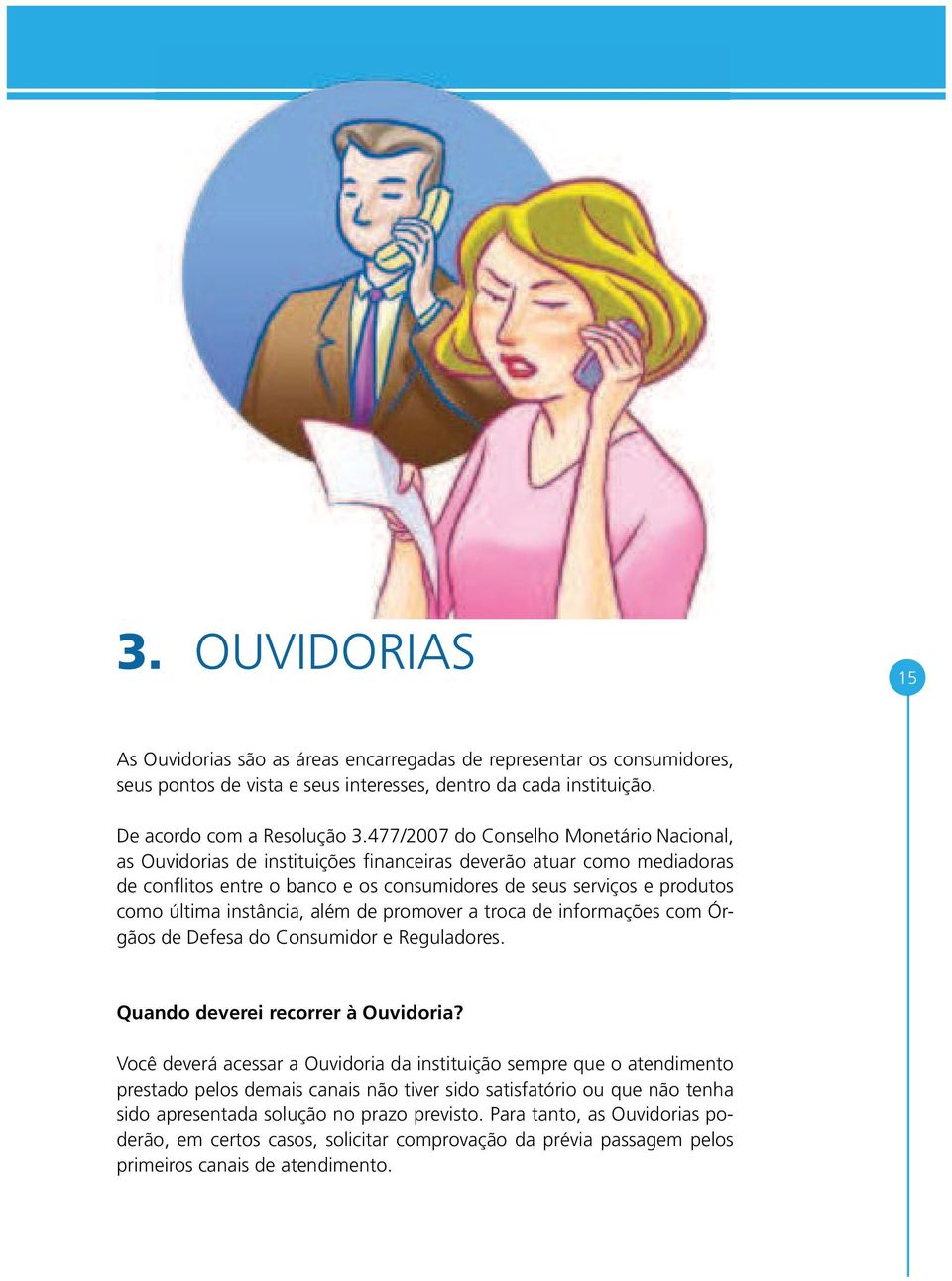 instância, além de promover a troca de informações com Órgãos de Defesa do Consumidor e Reguladores. Quando deverei recorrer à Ouvidoria?