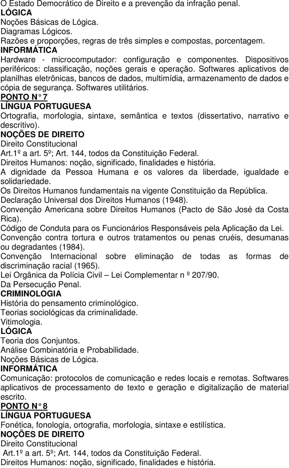 Softwares aplicativos de planilhas eletrônicas, bancos de dados, multimídia, armazenamento de dados e cópia de segurança. Softwares utilitários.