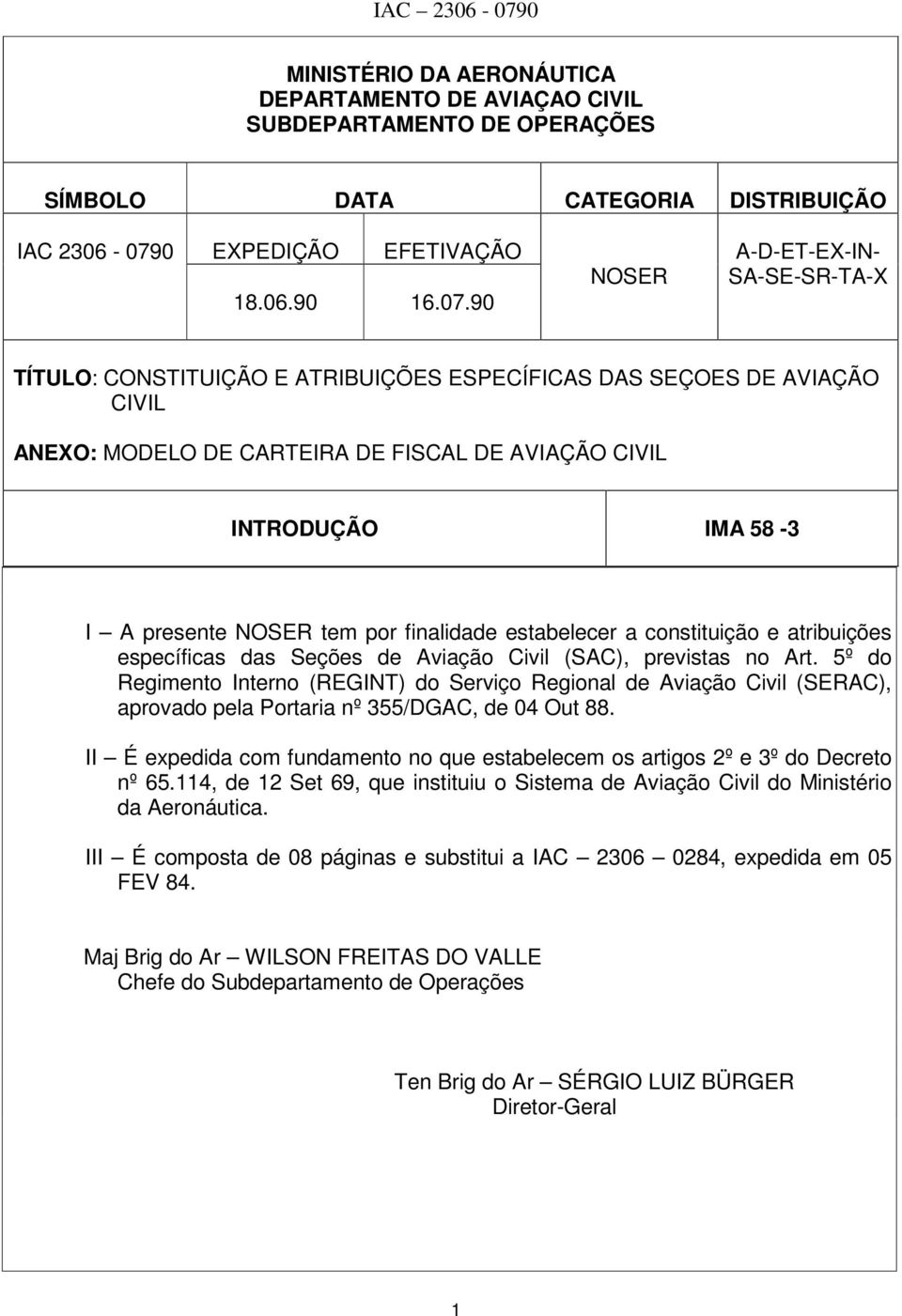 90 NOSER A-D-ET-EX-IN- SA-SE-SR-TA-X TÍTULO: CONSTITUIÇÃO E ATRIBUIÇÕES ESPECÍFICAS DAS SEÇOES DE AVIAÇÃO CIVIL ANEXO: MODELO DE CARTEIRA DE FISCAL DE AVIAÇÃO CIVIL INTRODUÇÃO IMA 58-3 I A presente