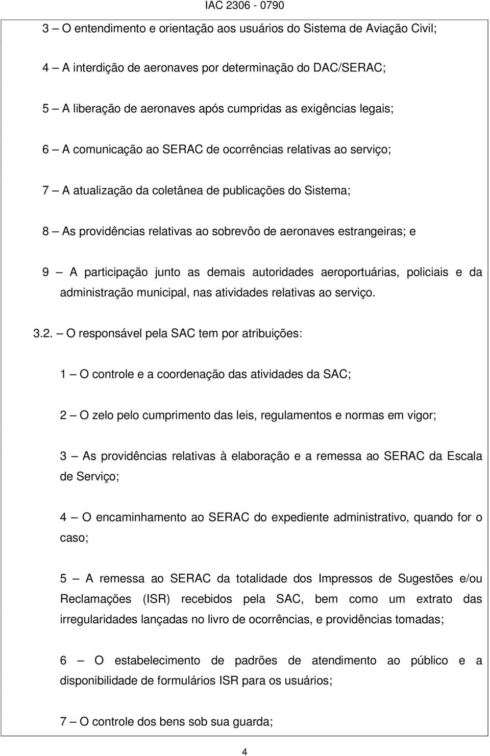 junto as demais autoridades aeroportuárias, policiais e da administração municipal, nas atividades relativas ao serviço. 3.2.