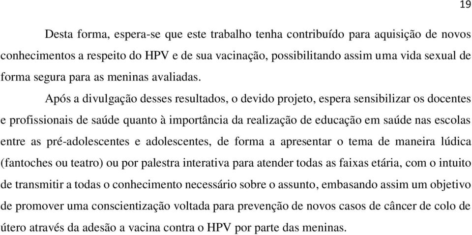 Após a divulgação desses resultados, o devido projeto, espera sensibilizar os docentes e profissionais de saúde quanto à importância da realização de educação em saúde nas escolas entre as