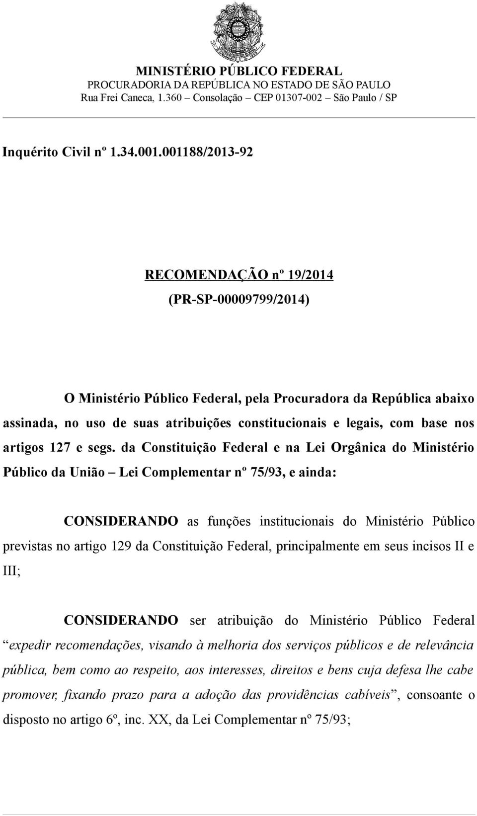 da Constituição Federal e na Lei Orgânica do Ministério Público da União Lei Complementar nº 75/93, e ainda: CONSIDERANDO as funções institucionais do Ministério Público previstas no artigo 129 da