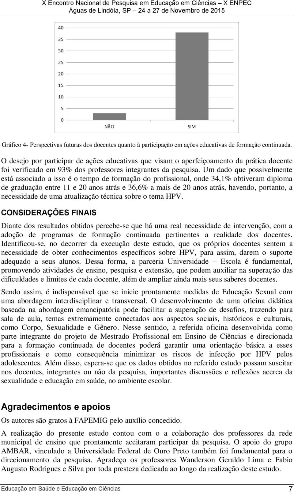 Um dado que possivelmente está associado a isso é o tempo de formação do profissional, onde 34,1% obtiveram diploma de graduação entre 11 e 20 anos atrás e 36,6% a mais de 20 anos atrás, havendo,