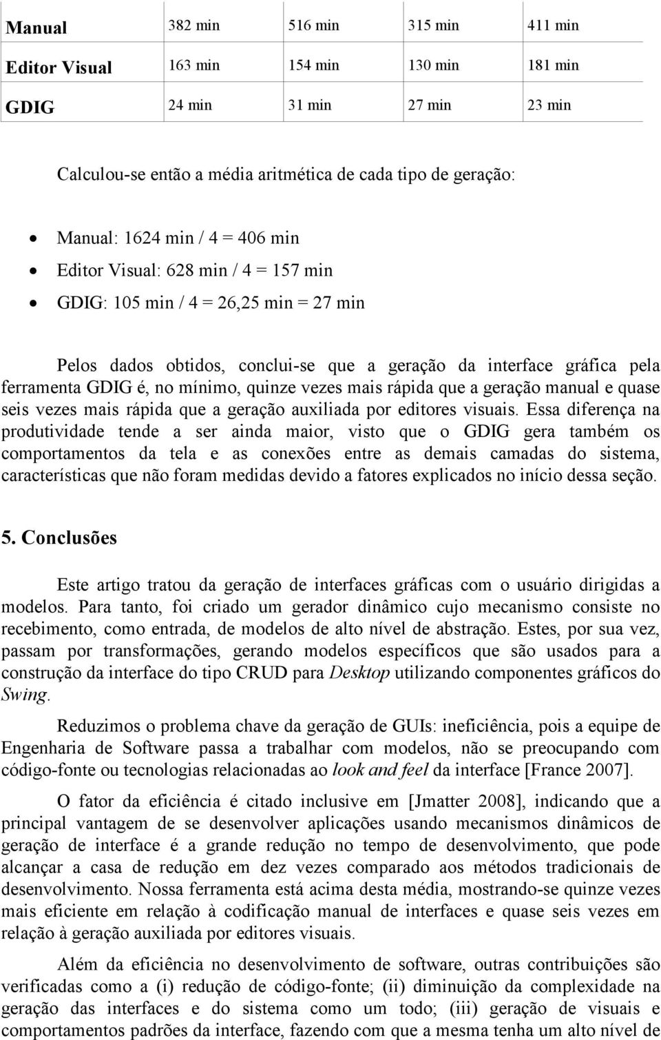 vezes mais rápida que a geração manual e quase seis vezes mais rápida que a geração auxiliada por editores visuais.