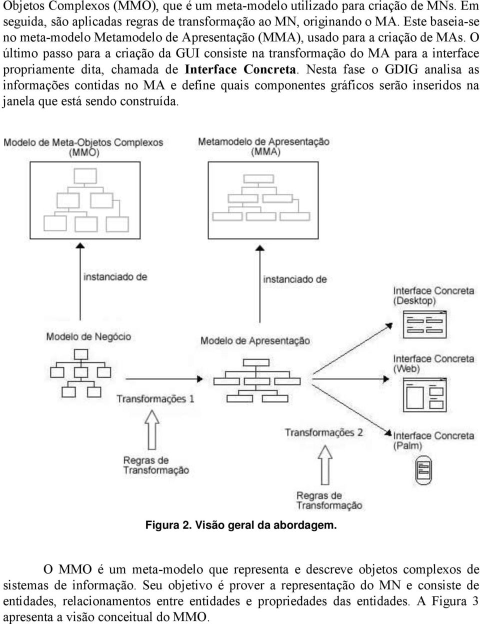 O último passo para a criação da GUI consiste na transformação do MA para a interface propriamente dita, chamada de Interface Concreta.