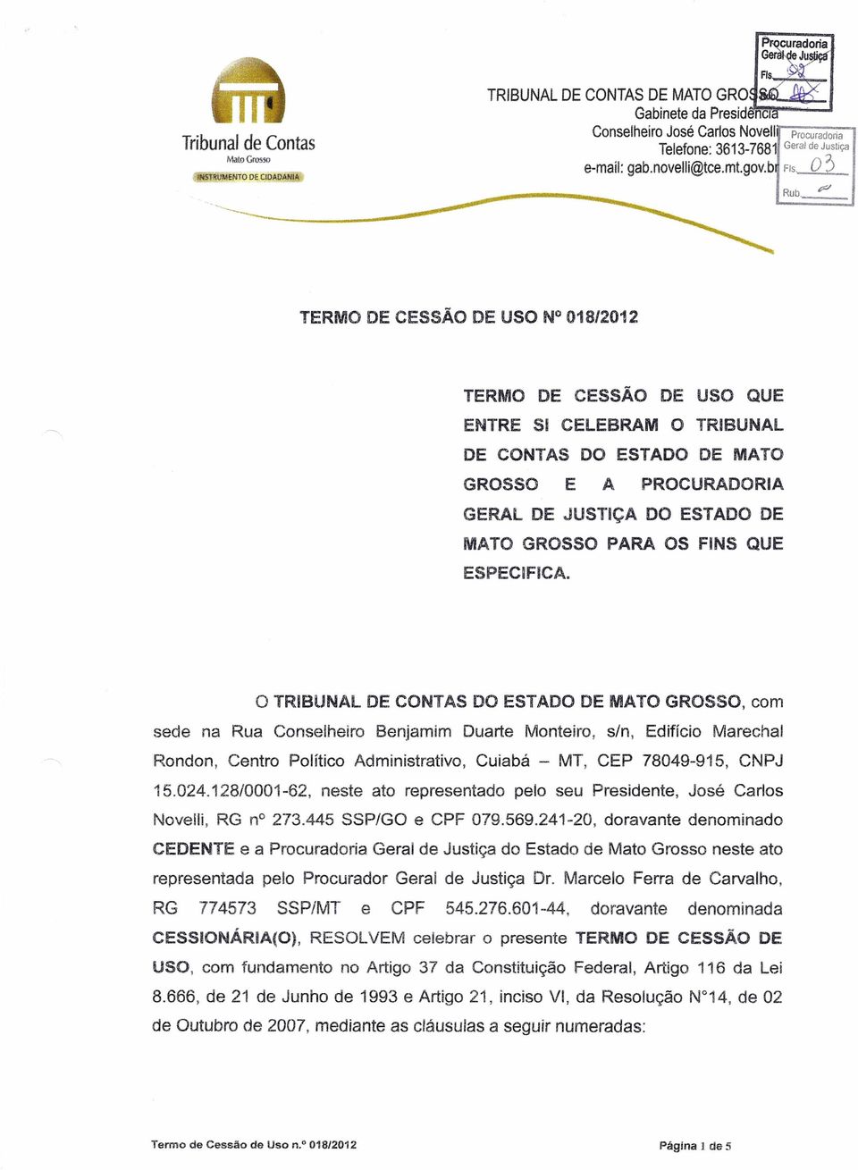 Fls pd TERMO DE CESSÃO DE uso N 018/2012 TERMO DE CESSÃO DE USO QUE ENTRE SI CELEBRAM o TRIBUNAL DE CONTAS DO ESTADO DE MATO GROSSO E A PROCURADORIA GERAL DE JUSTiÇA DO ESTADO DE MATO GROSSO PARA OS