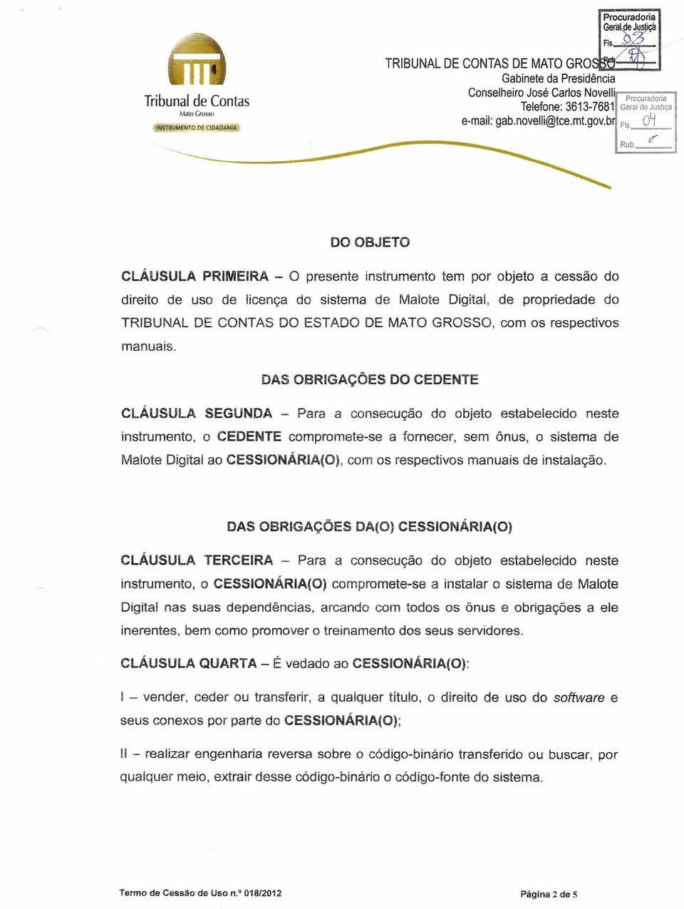 b F1s oy r DO OBJETO CLÁUSULA PRIMEIRA - O presente instrumento tem por objeto a cessão do direito de uso de licença do sistema de Malote Digital, de propriedade do TRIBUNAL DE CONTAS DO ESTADO DE